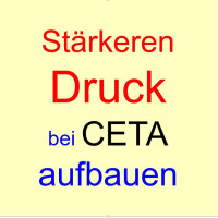 Stärkeren Druck bei CETA aufbauen
